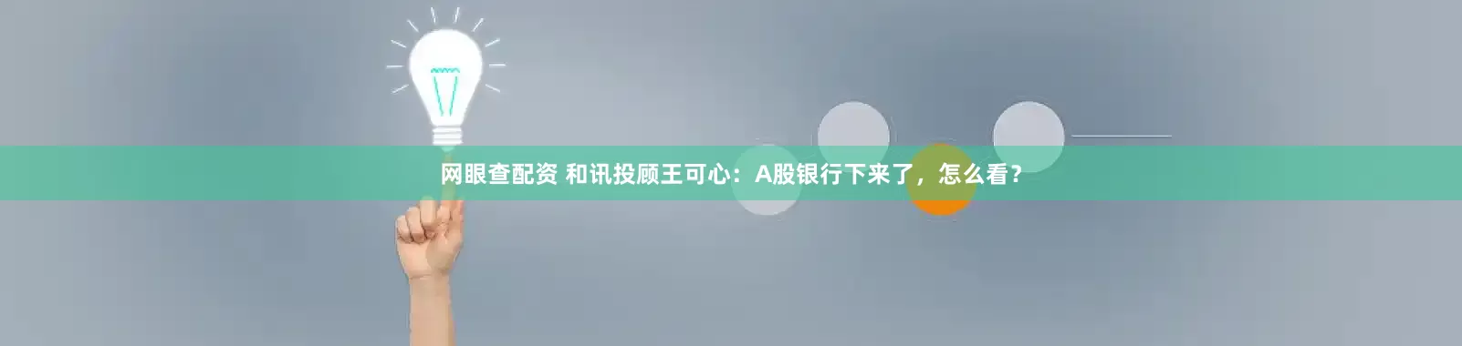 网眼查配资 和讯投顾王可心：A股银行下来了，怎么看？